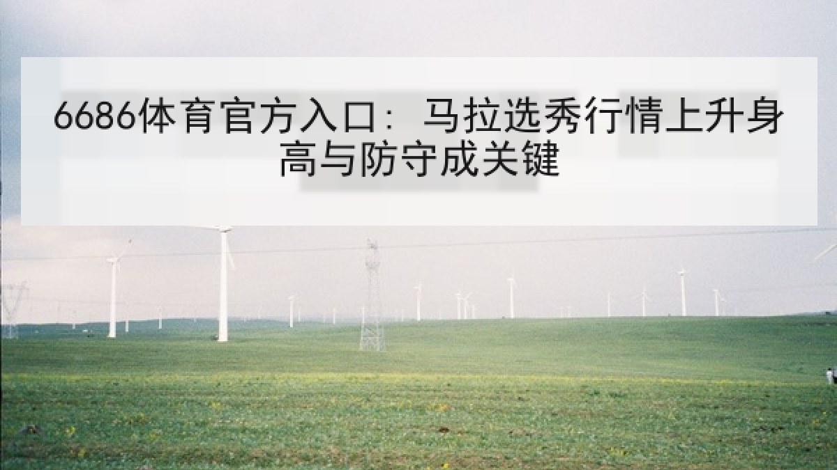 6686体育官方入口: 马拉选秀行情上升身高与防守成关键