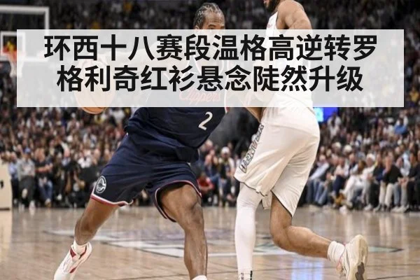 环西十八赛段温格高逆转罗格利奇红衫悬念陡然升级